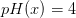 pH(x)=4