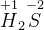 \overset{+1}{H}_2\overset{-2}{S}