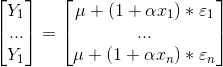 \begin{bmatrix} Y_1\\... \\Y_1 \end{bmatrix}=\begin{bmatrix} \mu +(1+ \alpha x_1)*\varepsilon _1 \\... \\ \mu +(1+ \alpha x_n)*\varepsilon _n \end{bmatrix}