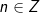 n\in Z
