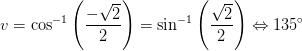 v=\cos^{-1}\left ( \frac{-\sqrt{2}}{2} \right )=\sin^{-1}\left ( \frac{\sqrt{2}}{2} \right )\Leftrightarrow 135^{\circ}