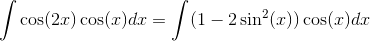 \! \! \! \! \! \! \! \! \! \! \! \! \! \int \cos(2x)\cos(x) dx=\int (1-2\sin^2(x))\cos(x) dx
