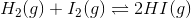 H_2 (g)+I_2 (g)\rightleftharpoons 2HI (g)
