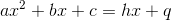 ax^2+bx+c=hx+q