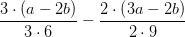 \frac{3\cdot \left (a-2b \right )}{3\cdot 6}-\frac{2\cdot\left (3a-2b \right )}{2\cdot 9}