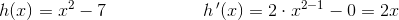 h(x)=x^2-7 \; \; \; \; \; \; \; \; \; \;\; \; \; \; \; \; \;\; \; h{\, }'(x)=2\cdot x^{2-1}-0=2x