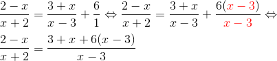 \\ \frac{2-x}{x+2}=\frac{3+x}{x-3}+\frac{6}{1}\Leftrightarrow \frac{2-x}{x+2}=\frac{3+x}{x-3}+\frac{6({\color{Red} x-3})}{{\color{Red} x-3}}\Leftrightarrow \\ \\ \frac{2-x}{x+2}=\frac{3+x+6(x-3)}{x-3}
