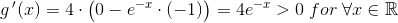 g{\, }'(x)=4\cdot \left ( 0-e^{-x}\cdot (-1) \right )=4e^{-x}>0\; for\; \forall x\in \mathbb{R}