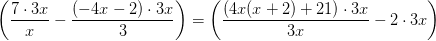 \left (\frac{7\cdot 3x}{x}-\frac{(-4x-2)\cdot 3x}{3} \right )=\left (\frac{\left (4x(x+2)+21 \right )\cdot 3x}{3x}-2\cdot 3x \right )