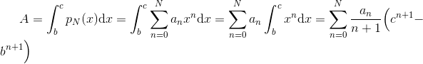 A = \int_{b}^{c}p_{N}(x)\mathrm{d}x = \int_{b}^{c}\sum_{n=0}^{N}a_{n}x^{n}\mathrm{d}x = \sum_{n=0}^{N}a_{n}\int_{b}^{c}x^{n}\mathrm{d}x = \sum_{n=0}^{N}\frac{a_{n}}{n+1}\Big(c^{n+1}-b^{n+1}\Big)
