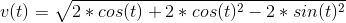 v(t)=\sqrt{2*cos(t)+ 2*cos(t)^2-2*sin(t)^2}