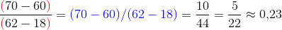 \frac{{\color{red}(}70-60{\color{red})} }{ {\color{red}(}62-18{\color{red})} }= {\color{blue}(70-60)/(62-18)} = \frac{10}{44} =\frac{5}{22} \approx 0{,}23
