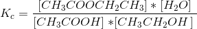 K_c=\frac{\left [CH_3COOCH_2CH_3 \right ]*\left [ H_2O \right ]}{\left [ CH_3COOH \right ]\left *[CH_3CH_2OH \left ]}