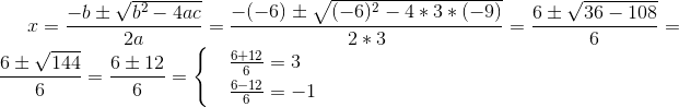 x=\frac{-b\pm \sqrt{b^2-4ac}}{2a}=\frac{-(-6)\pm \sqrt{(-6)^2-4*3*(-9)}}{2*3}=\frac{6\pm \sqrt{36-108}}{6}=\frac{6\pm \sqrt{144}}{6}=\frac{6\pm12}{6}=\begin{cases} & \frac{6+12}{6}=3\\ & \frac{6-12}{6}=-1 \end{cases}
