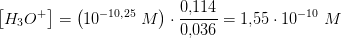 \left [ H_3O^+ \right ]=\left ( 10^ {-10{,}25}\; M\right )\cdot \frac{0{,}114}{0{,}036}=1{,}55\cdot 10^{-10}\; M
