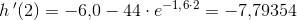 h{\, }'(2)=-6{,}0-44\cdot e^{-1{,}6\cdot 2}=-7{,}79354