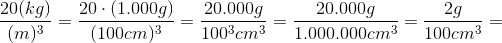 \frac{20 (kg)}{(m)^{3}}=\frac{20\cdot(1.000g) }{(100cm)^{3}}=\frac{20.000g}{100^{3}cm^{3}}=\frac{20.000g}{1.000.000cm^{3}}=\frac{2g}{100cm^{3}}=