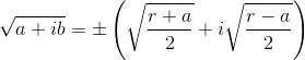 \sqrt{a+ib}=\pm \left ( \sqrt{\frac{r+a}{2}}+i\sqrt{\frac{r-a}{2}} \right )