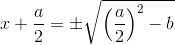 x+\frac{a}{2} =\pm \sqrt{\left (\frac{a}{2} \right )^2-b}