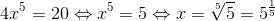 4x^5=20\Leftrightarrow x^5=5\Leftrightarrow x=\sqrt[5]{5}=5^{\frac{1}{5}}