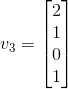 v_3 = \begin{bmatrix} 2\\ 1\\ 0\\ 1 \end{bmatrix}