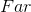 Far
