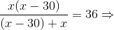 \frac{x(x-30)}{(x-30)+x}=36\Rightarrow