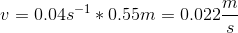 v=0.04s^{-1}*0.55m=0.022\frac{m}{s}