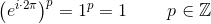 \left (e^{ i\cdot2\pi } \right )^p=1^p=1\; \; \; \; \; \; \; \; p\in \mathbb{Z}