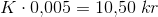 K\cdot 0{,}005=10{,}50\; kr