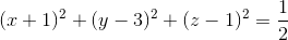(x+1)^2+(y-3)^2+(z-1)^2=\frac{1}{2}