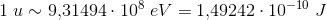 1\; u\sim 9{,}31494\cdot 10^8\; eV=1{,}49242\cdot 10^{-10}\; J