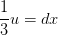 \frac{1}{3}u=dx