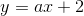 y=ax+2