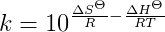 k=10^{\frac{\Delta S^\Theta }{R}-\frac{\Delta H^\Theta }{RT}}