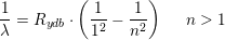 \small \frac{1}{\lambda }=R_{ydb}\cdot \left ( \frac{1}{1^2} -\frac{1}{n^2}\right )\; \; \; \; \; n>1