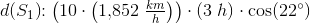 d(S_1)\! \! :\left ( 10\cdot \left ( 1{,}852\; \tfrac{km}{h} \right ) \right )\cdot \left ( 3\; h \right )\cdot \cos(22^{\circ})