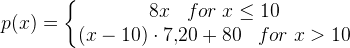 p(x)=\left\{\begin{matrix} 8x\; \; \; for \; x\leq 10\\ (x-10)\cdot 7{,}20+80\; \; \; for \; x> 10 \end{matrix}\right.