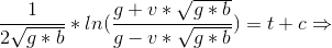 \frac{1}{2\sqrt{g*b}}*ln(\frac{g+v*\sqrt{g*b}}{g-v*\sqrt{g*b}})=t+c\Rightarrow