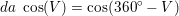 \small da\; \cos(V)=\cos(360^{\circ}-V)