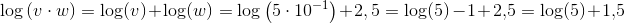 \! \! \! \!\! \! \! \! \! \! \! \! \! \! \! \! \! \! \! \log\left ( v\cdot w\right )=\log(v)+\log(w)=\log\left ( 5\cdot 10^{-1} \right )+2,5=\log(5)-1+2{,}5=\log(5)+1{,}5