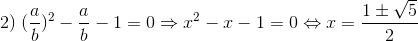 2)\;(\frac{a}{b})^2-\frac{a}{b}-1=0\Rightarrow x^2-x-1=0\Leftrightarrow x=\frac{1\pm \sqrt{5}}{2}