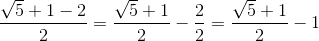 \frac{\sqrt{5}+1-2}{2}=\frac{\sqrt{5}+1}{2}-\frac22=\frac{\sqrt{5}+1}{2}-1