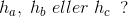 h_a,\; h_b\; eller\; h_c\; \; ?
