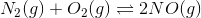 N_2(g)+O_2(g)\rightleftharpoons 2 NO(g)