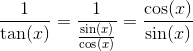 \frac{1}{\tan(x)}=\frac{1}{\frac{\sin(x)}{\cos(x)}}=\frac{\cos(x)}{\sin(x)}