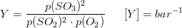 Y =\frac{p(SO_3)^2}{p(SO_2)^2\cdot p(O_2)}\; \; \; \; \; \left [Y \right ]=bar^{-1}