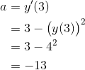 \begin{align*} a &= y^\prime(3) \\ &= 3 - \big(y(3)\big)^2 \\ &= 3 - 4^2 \\ &= -13 \end{align*}
