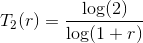 T_2(r)=\frac{\log(2)}{\log(1+r)}