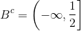 B^c = \left(-\infty, \frac{1}{2}\right]